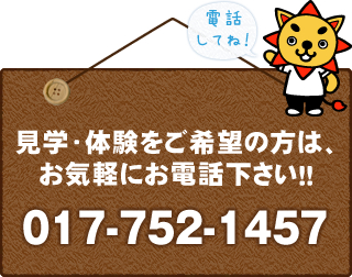 見学・体験をご希望の方は、お気軽にお電話ください！！017-752-1457