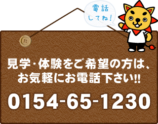 見学・体験をご希望の方は、お気軽にお電話ください！！0154-65-1230
