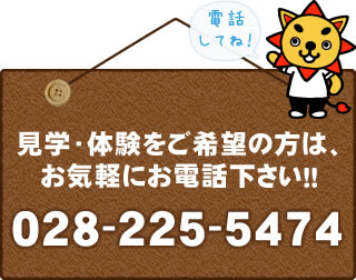 見学・体験をご希望の方は、お気軽にお電話ください！！028-225-5474